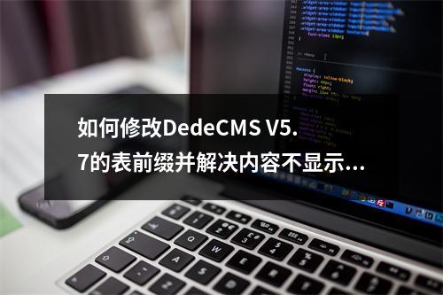 如何修改DedeCMS V5.7的表前缀并解决内容不显示的问题?
