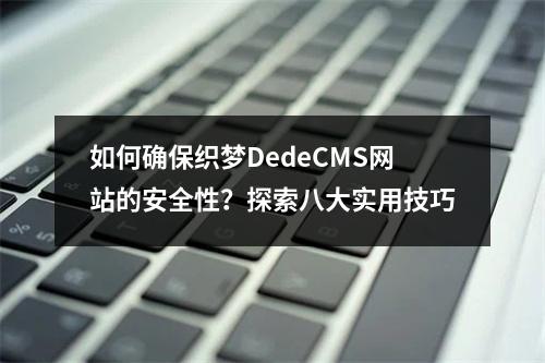 如何确保织梦DedeCMS网站的安全性?探索八大实用技巧