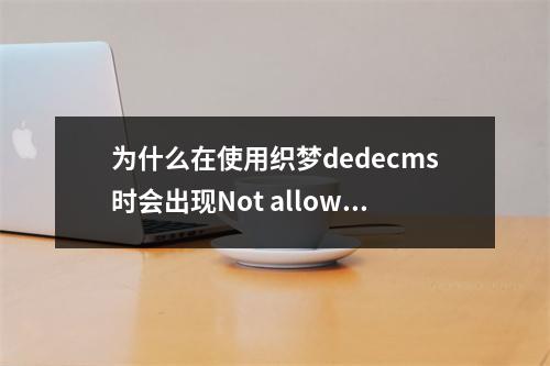 为什么在使用织梦dedecms时会出现Not allow filename for not userdir的提示,如何解决?