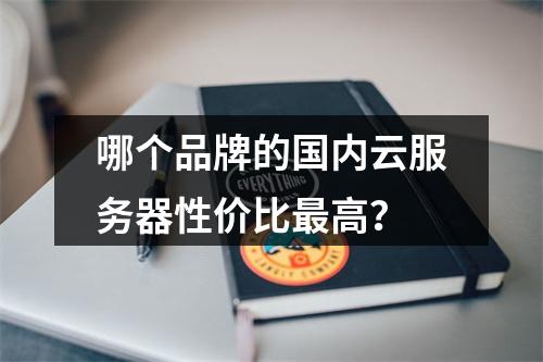 哪个品牌的国内云服务器性价比最高?