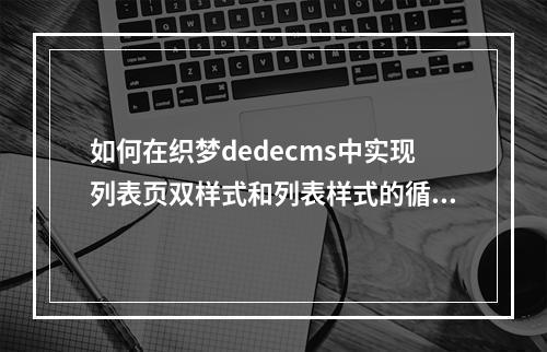 如何在织梦dedecms中实现列表页双样式和列表样式的循环交替变化?