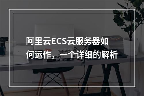 阿里云ECS云服务器如何运作,一个详细的解析