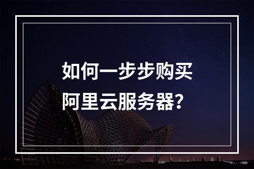 如何一步步购买阿里云服务器?
