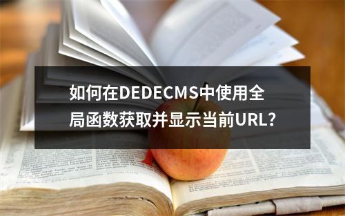 如何在DEDECMS中使用全局函数获取并显示当前URL?