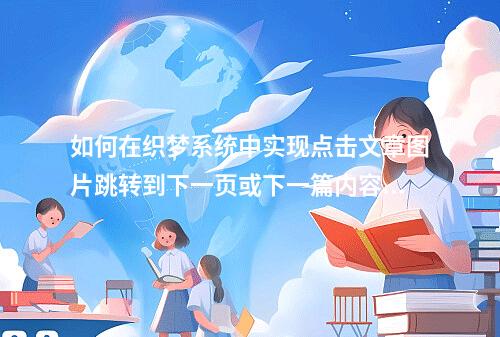 如何在织梦系统中实现点击文章图片跳转到下一页或下一篇内容?