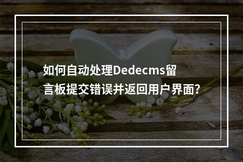 如何自动处理Dedecms留言板提交错误并返回用户界面?