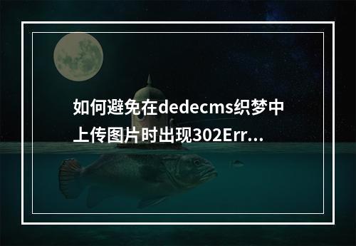 如何避免在dedecms织梦中上传图片时出现302Error错误?