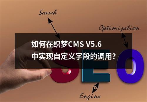 如何在织梦CMS V5.6中实现自定义字段的调用?