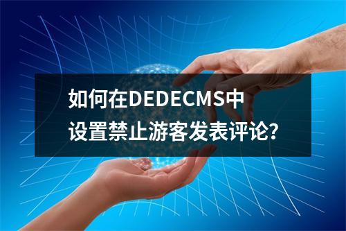 如何在DEDECMS中设置禁止游客发表评论?