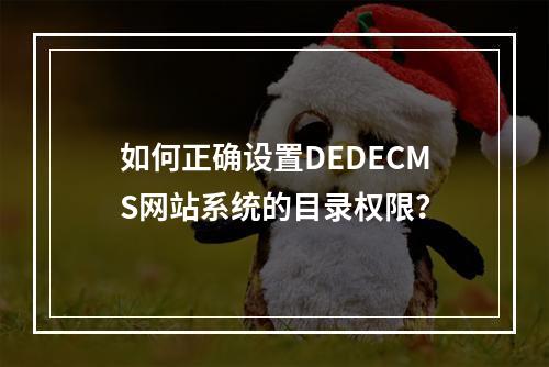 如何正确设置DEDECMS网站系统的目录权限?