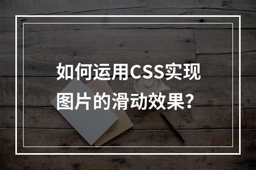 如何运用CSS实现图片的滑动效果?