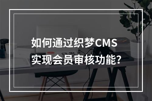 如何通过织梦CMS实现会员审核功能?