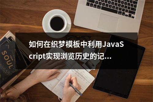 如何在织梦模板中利用JavaScript实现浏览历史的记录与调用?