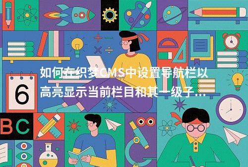 如何在织梦CMS中设置导航栏以高亮显示当前栏目和其一级子栏目?