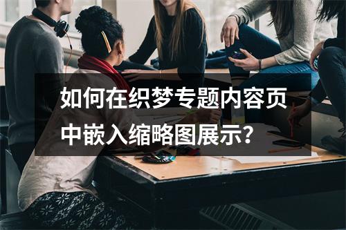 如何在织梦专题内容页中嵌入缩略图展示?