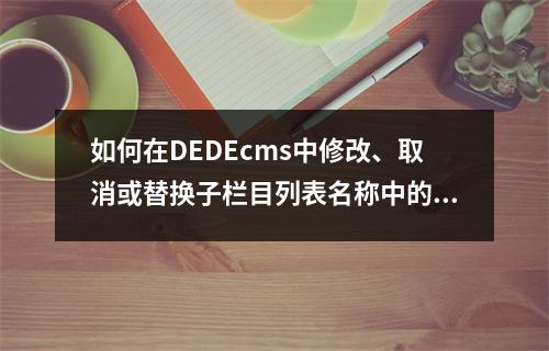 如何在DEDEcms中修改、取消或替换子栏目列表名称中的斜杠符号?