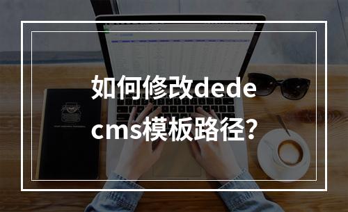 如何修改dedecms模板路径?