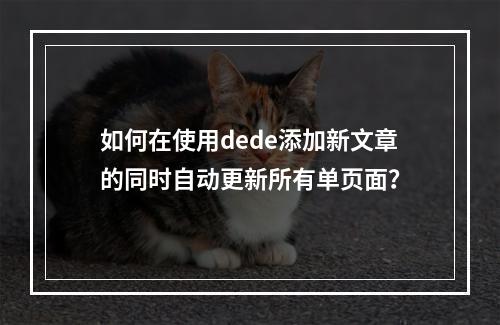 如何在使用dede添加新文章的同时自动更新所有单页面?