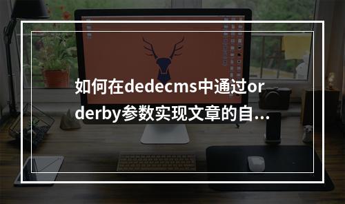 如何在dedecms中通过orderby参数实现文章的自定义排序?