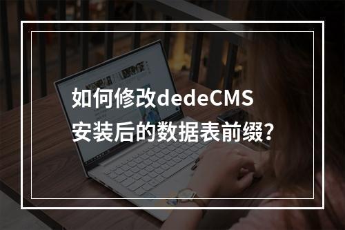 如何修改dedeCMS安装后的数据表前缀?