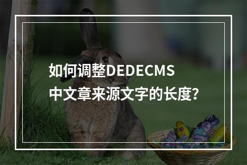 如何调整DEDECMS中文章来源文字的长度?