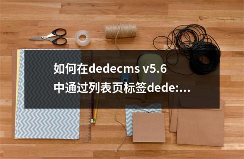 如何在dedecms v5.6中通过列表页标签dede:list实现按权重排序?