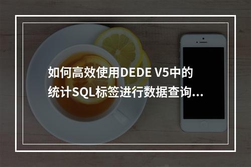 如何高效使用DEDE V5中的统计SQL标签进行数据查询?