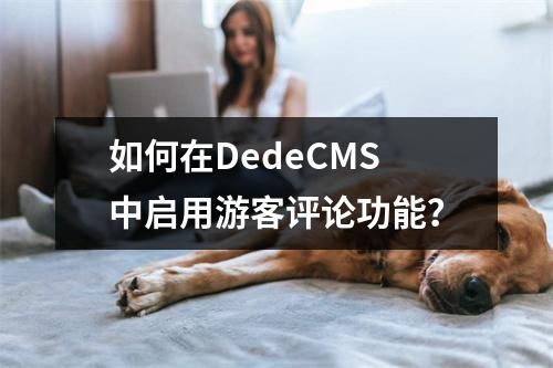 如何在DedeCMS中启用游客评论功能?