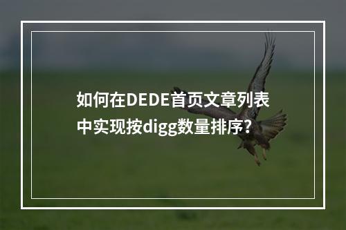 如何在DEDE首页文章列表中实现按digg数量排序?