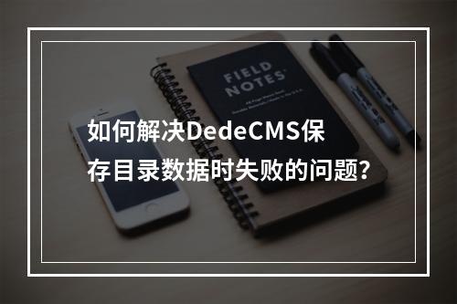如何解决DedeCMS保存目录数据时失败的问题?