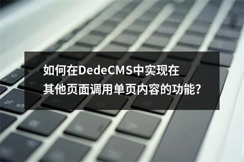 如何在DedeCMS中实现在其他页面调用单页内容的功能?