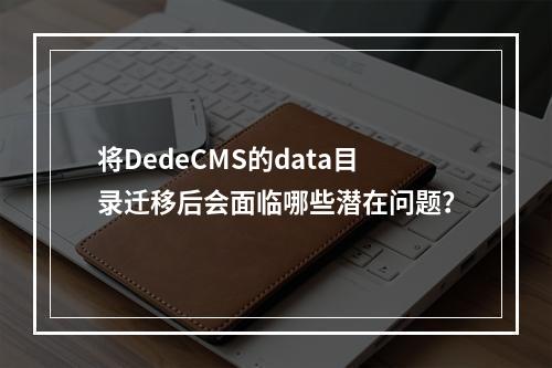 将DedeCMS的data目录迁移后会面临哪些潜在问题?