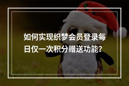 如何实现织梦会员登录每日仅一次积分赠送功能?