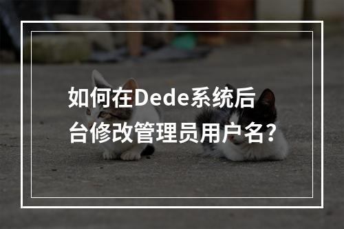 如何在Dede系统后台修改管理员用户名?