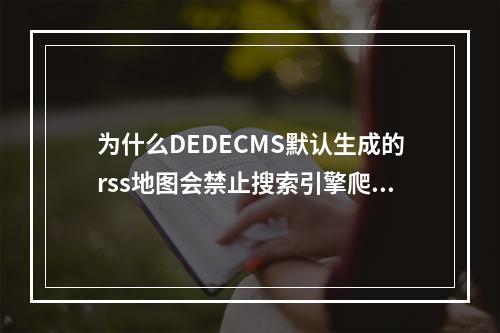 为什么DEDECMS默认生成的rss地图会禁止搜索引擎爬行这文件夹?