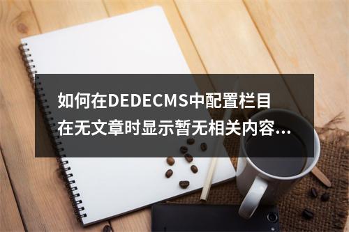 如何在DEDECMS中配置栏目在无文章时显示暂无相关内容?