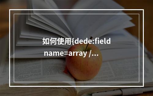 如何使用{dede:field name=array /}标签进行数据展示?