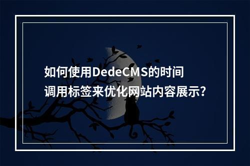 如何使用DedeCMS的时间调用标签来优化网站内容展示?