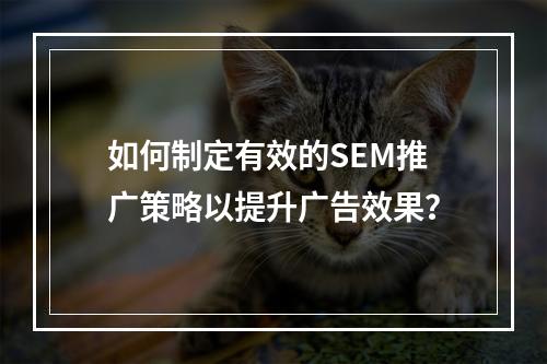 如何制定有效的SEM推广策略以提升广告效果?