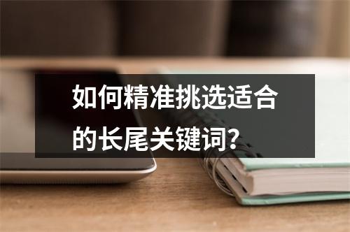 如何精准挑选适合的长尾关键词?