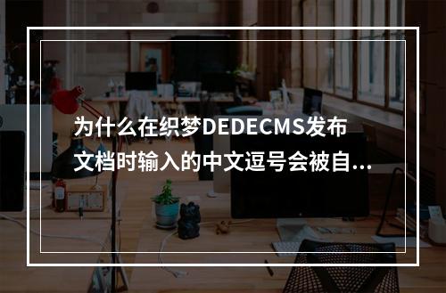 为什么在织梦DEDECMS发布文档时输入的中文逗号会被自动替换成英文逗号?