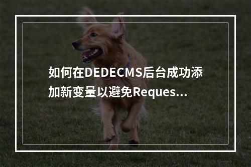 如何在DEDECMS后台成功添加新变量以避免Request var not allow!错误?