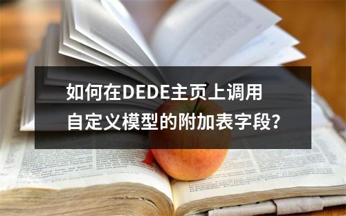 如何在DEDE主页上调用自定义模型的附加表字段?