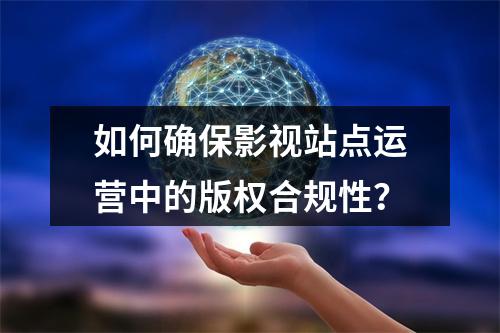 如何确保影视站点运营中的版权合规性?