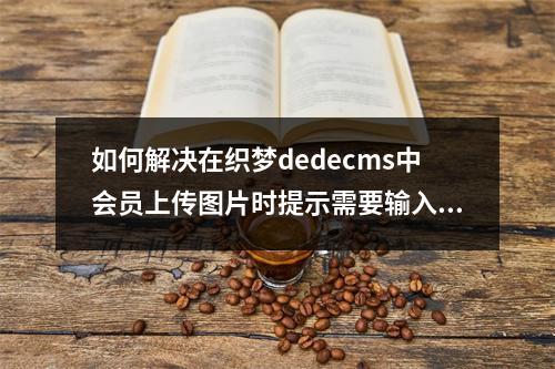 如何解决在织梦dedecms中会员上传图片时提示需要输入后台目录的问题?