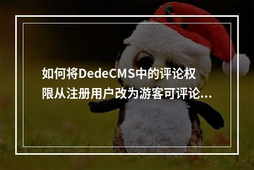 如何将DedeCMS中的评论权限从注册用户改为游客可评论?