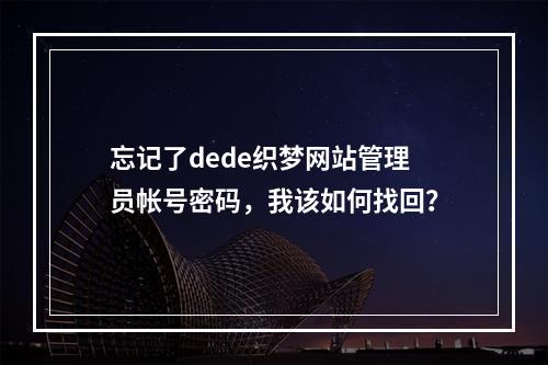 忘记了dede织梦网站管理员帐号密码,我该如何找回?