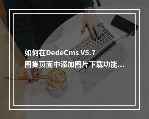 如何在DedeCms V5.7图集页面中添加图片下载功能?