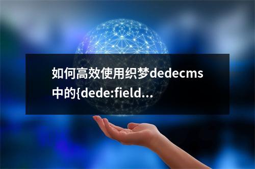 如何高效使用织梦dedecms中的{dede:field name=array /}标签进行内容展示?