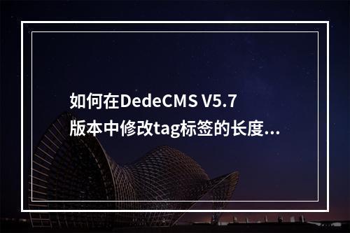 如何在DedeCMS V5.7版本中修改tag标签的长度限制?